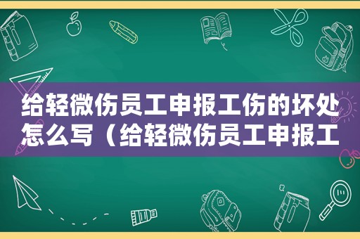 給輕微傷員工申報工傷的壞處怎么寫（給輕微傷員工申報工傷的壞處）