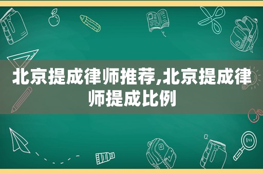 北京提成律師推薦,北京提成律師提成比例