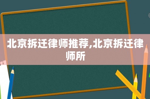北京拆遷律師推薦,北京拆遷律師所