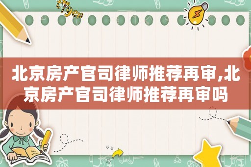 北京房產官司律師推薦再審,北京房產官司律師推薦再審嗎