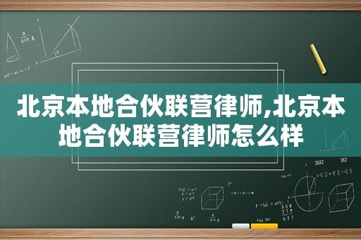 北京本地合伙聯(lián)營(yíng)律師,北京本地合伙聯(lián)營(yíng)律師怎么樣