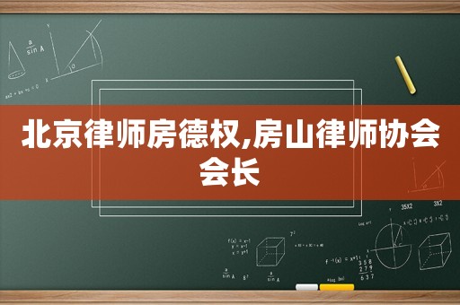 北京律師房德權,房山律師協會會長