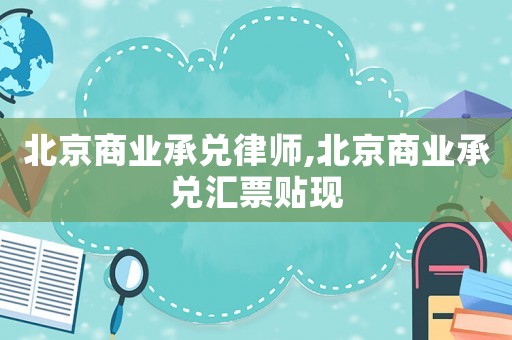 北京商業承兌律師,北京商業承兌匯票貼現