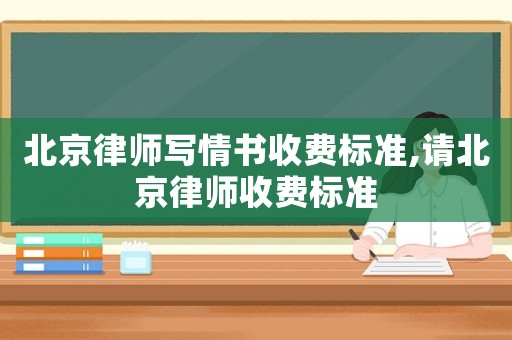 北京律師寫情書收費標準,請北京律師收費標準