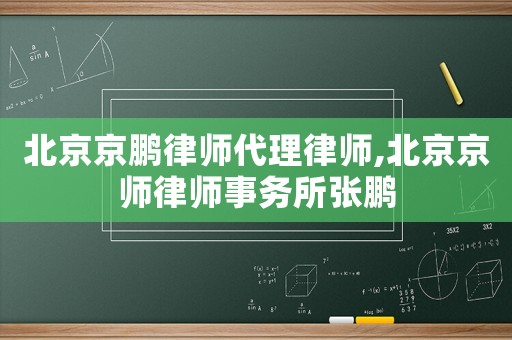 北京京鵬律師代理律師,北京京師律師事務所張鵬