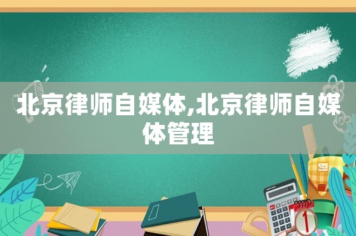 北京律師自媒體,北京律師自媒體管理