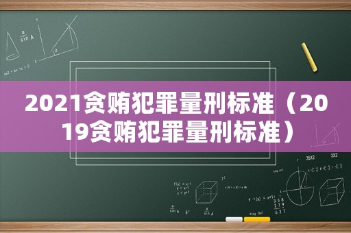 2021貪賄犯罪量刑標準（2019貪賄犯罪量刑標準）
