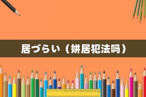 居づらい（姘居犯法嗎）
