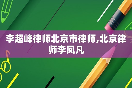 李超峰律師北京市律師,北京律師李鳳凡
