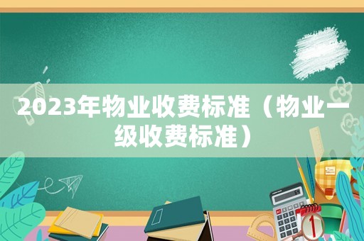 2023年物業收費標準（物業一級收費標準）