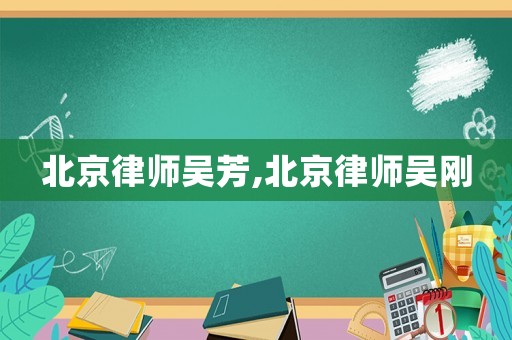 北京律師吳芳,北京律師吳剛