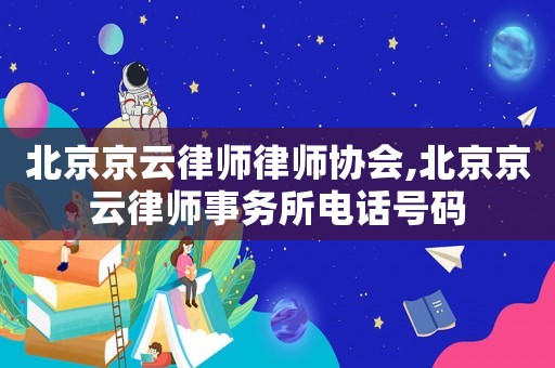 北京京云律師律師協會,北京京云律師事務所電話號碼