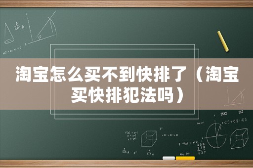 淘寶怎么買不到快排了（淘寶買快排犯法嗎）