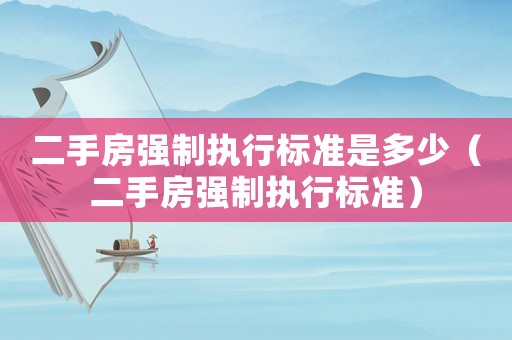 二手房強制執行標準是多少（二手房強制執行標準）