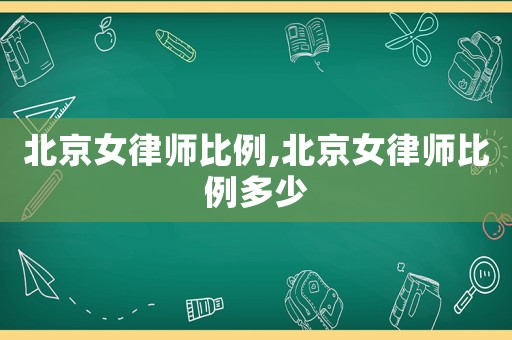 北京女律師比例,北京女律師比例多少