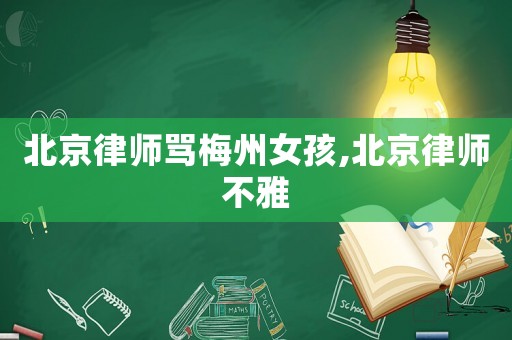 北京律師罵梅州女孩,北京律師不雅