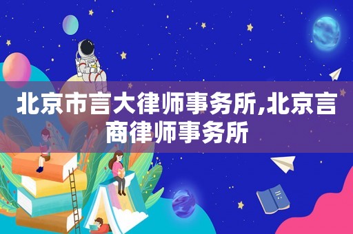 北京市言大律師事務(wù)所,北京言商律師事務(wù)所