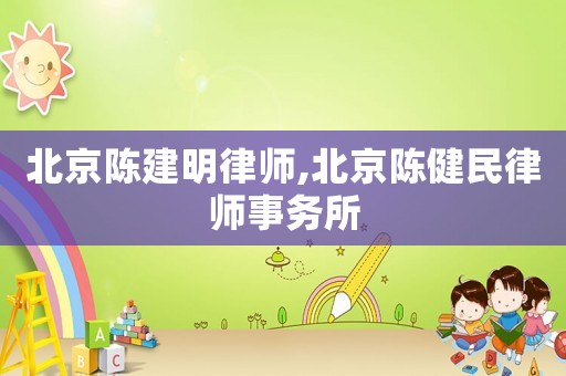 北京陳建明律師,北京陳健民律師事務所