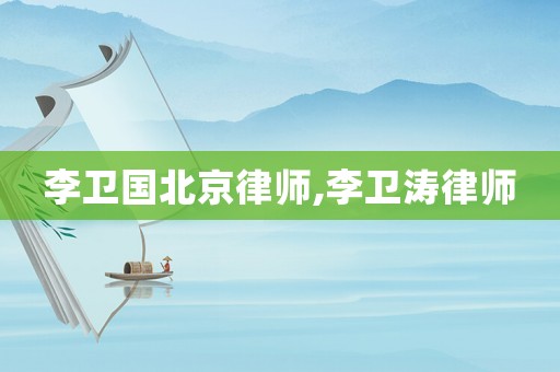 李衛國北京律師,李衛濤律師