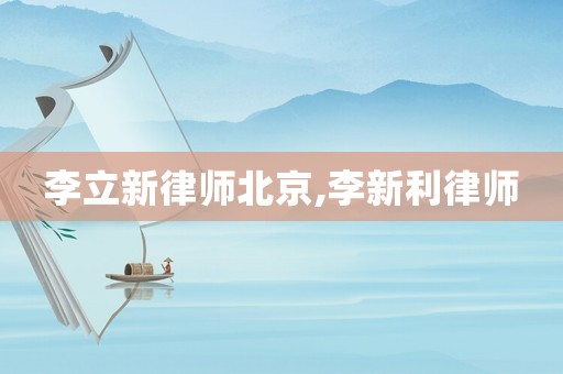 李立新律師北京,李新利律師