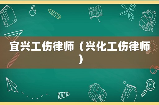 宜興工傷律師（興化工傷律師）