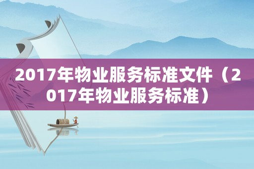 2017年物業(yè)服務(wù)標準文件（2017年物業(yè)服務(wù)標準）