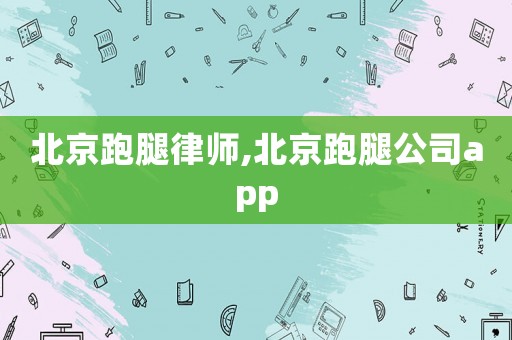 北京跑腿律師,北京跑腿公司app
