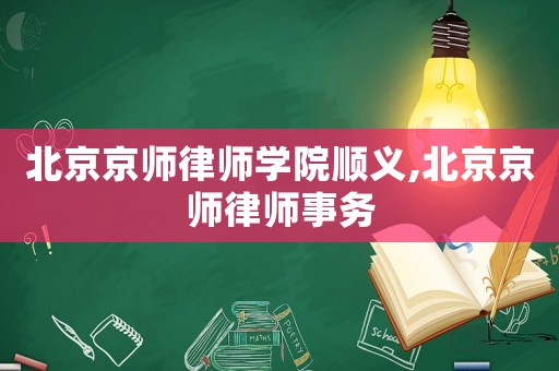 北京京師律師學院順義,北京京師律師事務
