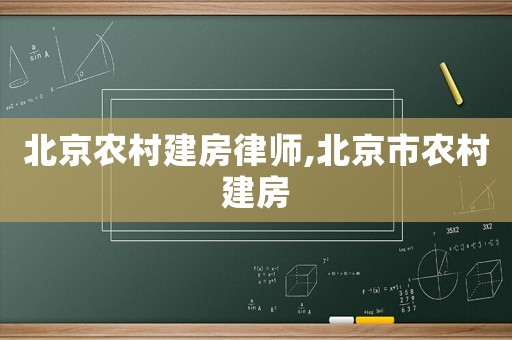 北京農(nóng)村建房律師,北京市農(nóng)村建房