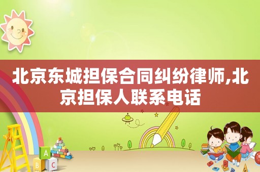 北京東城擔保合同糾紛律師,北京擔保人聯系電話