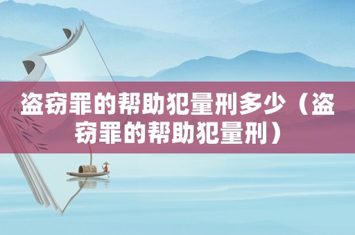盜竊罪的幫助犯量刑多少（盜竊罪的幫助犯量刑）