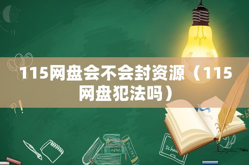 115網(wǎng)盤會(huì)不會(huì)封資源（115網(wǎng)盤犯法嗎）