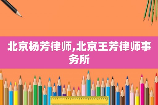 北京楊芳律師,北京王芳律師事務(wù)所