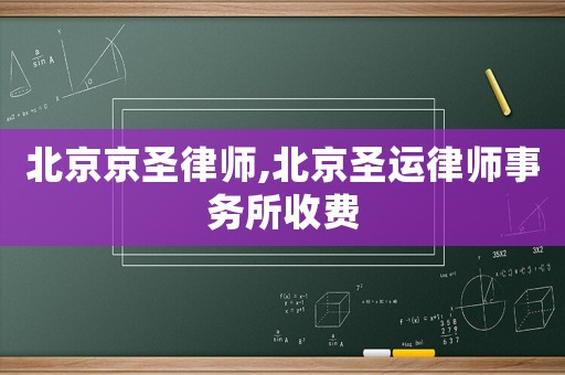 北京京圣律師,北京圣運律師事務所收費