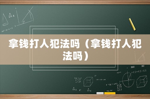 拿錢打人犯法嗎（拿錢打人犯法嗎）