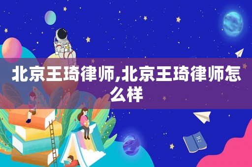 北京王琦律師,北京王琦律師怎么樣