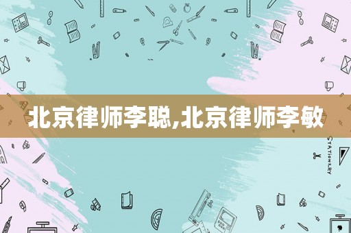北京律師李聰,北京律師李敏