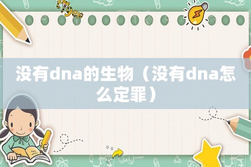 沒有dna的生物（沒有dna怎么定罪）