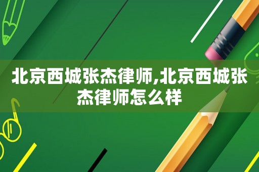 北京西城張杰律師,北京西城張杰律師怎么樣
