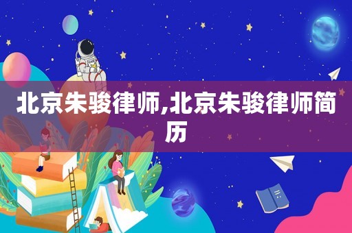 北京朱駿律師,北京朱駿律師簡歷