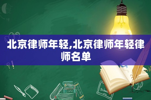 北京律師年輕,北京律師年輕律師名單