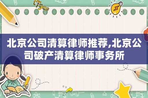 北京公司清算律師推薦,北京公司破產清算律師事務所