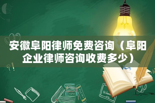 安徽阜陽律師免費咨詢（阜陽企業律師咨詢收費多少）