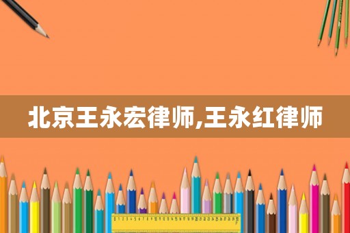 北京王永宏律師,王永紅律師