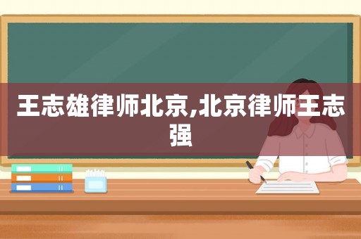王志雄律師北京,北京律師王志強
