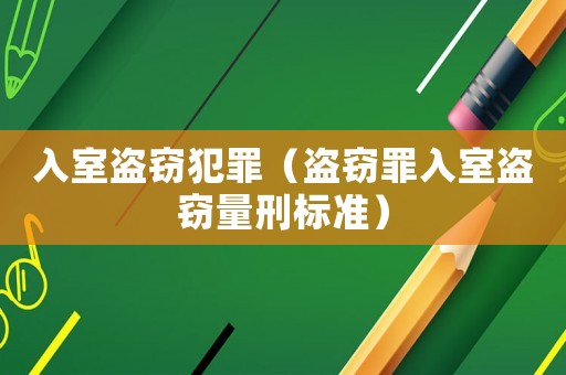 入室盜竊犯罪（盜竊罪入室盜竊量刑標(biāo)準(zhǔn)）