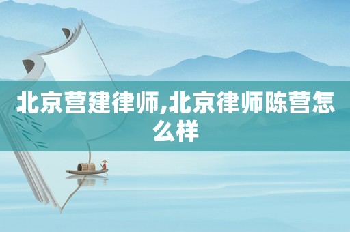 北京營建律師,北京律師陳營怎么樣