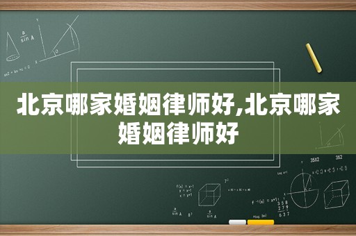 北京哪家婚姻律師好,北京哪家婚姻律師好