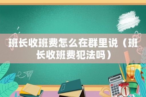 班長收班費怎么在群里說（班長收班費犯法嗎）