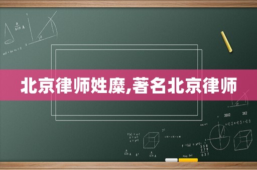 北京律師姓糜,著名北京律師